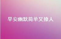 早安幽默简单又撩人36句汇总 早安幽默简单又撩人36句汇总