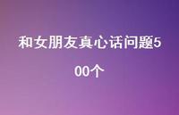 和女朋友真心话问题500个41句汇总 和女朋友真心话问题500个41句汇总