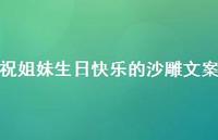 祝姐妹生日快乐的沙雕文案【100句精选短句合集】