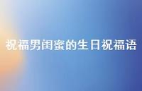 祝福男闺蜜的生日祝福语合集72句精选 祝福男闺蜜的生日祝福语合集72句精选