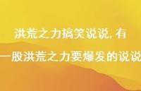 有一股洪荒之力要爆发的说说【精选100句】 有一股洪荒之力要爆发的说说【精选100句】