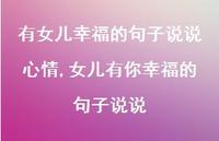 女儿有你幸福的句子说说(100句) 女儿有你幸福的句子说说(100句)