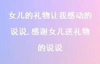 感谢女儿送礼物的说说【100句文案】 感谢女儿送礼物的说说【100句文案】