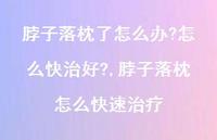 脖子落枕怎么快速治疗(100句) 脖子落枕怎么快速治疗(100句)