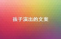 孩子演出的文案【100句精选短句合集】