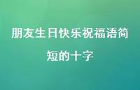朋友生日快乐祝福语简短的十字合集61句精选