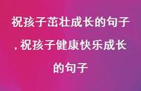 祝孩子健康快乐成长的句子【精品文案100句】 祝孩子健康快乐成长的句子【精品文案100句】
